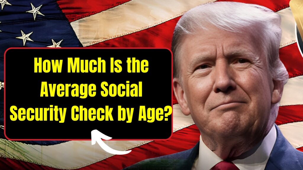 How Much Is the Average Social Security Check by Age? Updated Guide for 2025